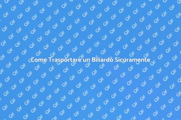 Guida Pratica al Trasporto di un Biliardo