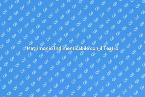 Teatro Unico per il Tuo Matrimonio