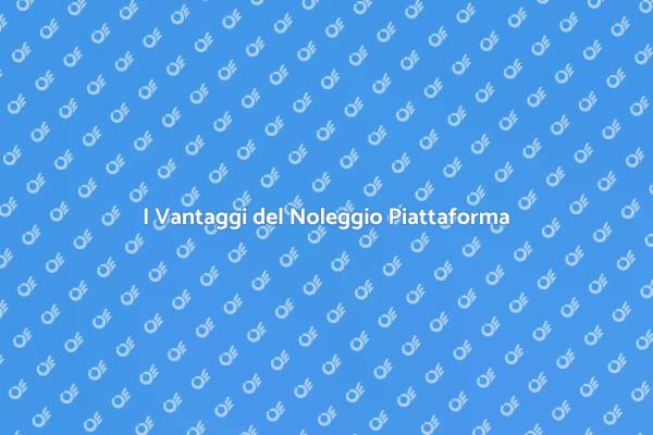 Noleggio Piattaforma: Guida Vantaggi