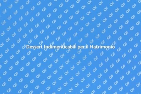 Dessert per Matrimonio: Idee Uniche