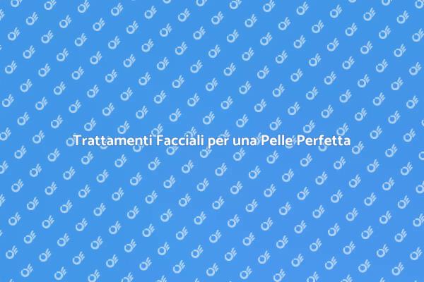 Riscopri la Bellezza con i Trattamenti Facciali