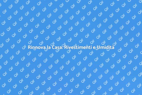 Rivestimenti e Umidità: Rinnova Ora!