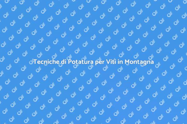 Potatura Vite: Tecniche per l'Altitude
