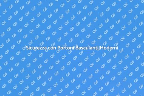 Portoni Basculanti: Sicurezza e Innovazione