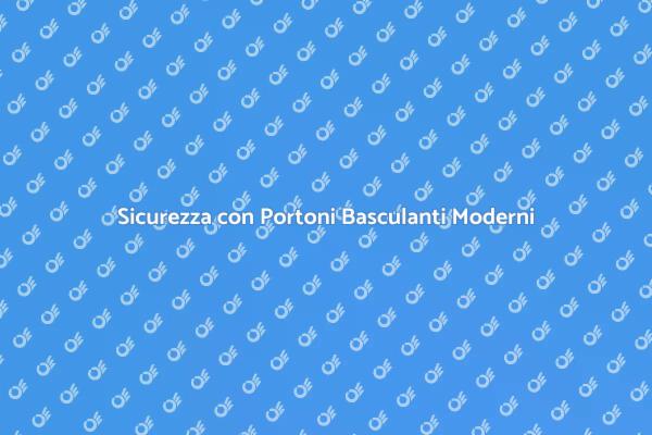 Portoni Basculanti: La Scelta Sicura