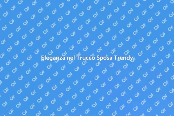 Il Tuo Trucco Sposa in Stile Trendy
