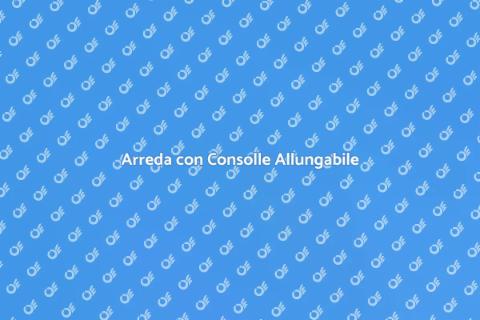 Consolle Allungabile su Misura