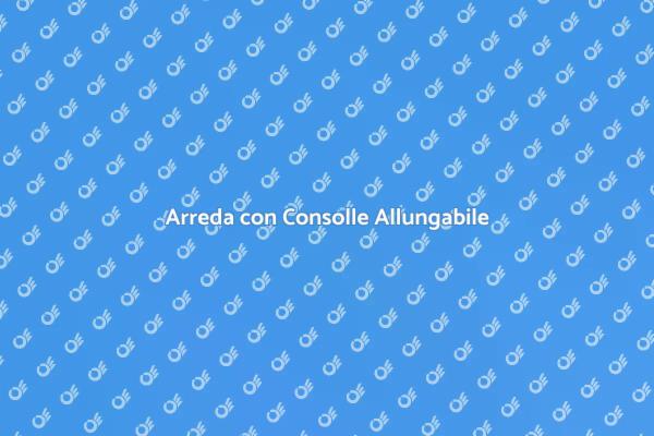 Versatilità della Consolle Allungabile