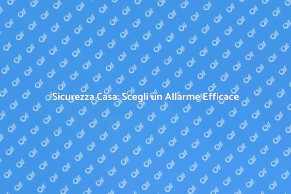 Proteggi la tua Casa con un Allarme