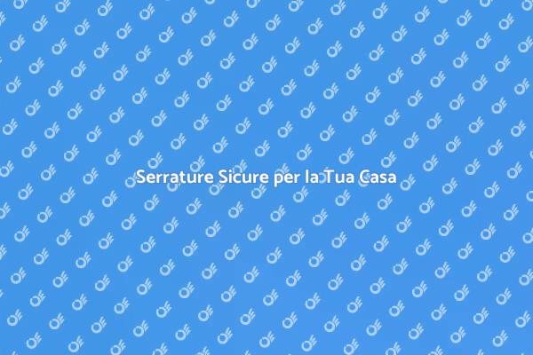 Proteggi la Tua Casa con Nuove Serrature