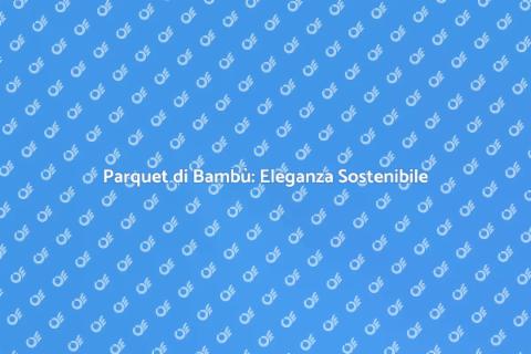 Parquet in Bambù: Sostenibilità e Stile