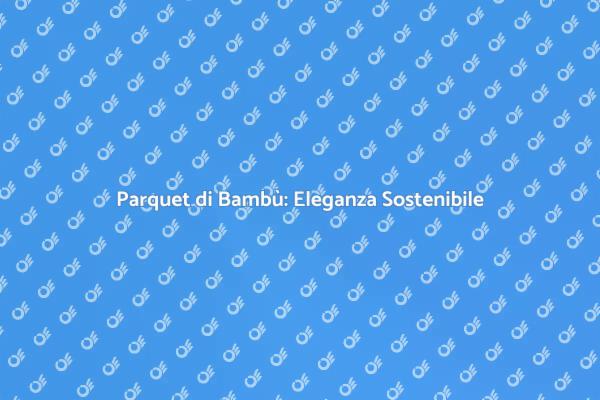 Parquet in Bambù: Stile e Eco-Sostenibilità