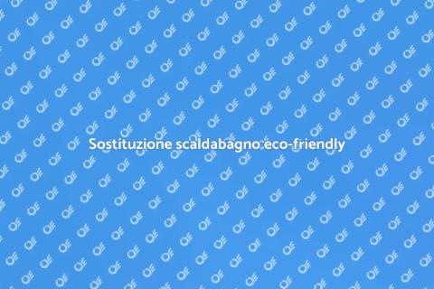 Sostituire scaldabagno con eco-modello