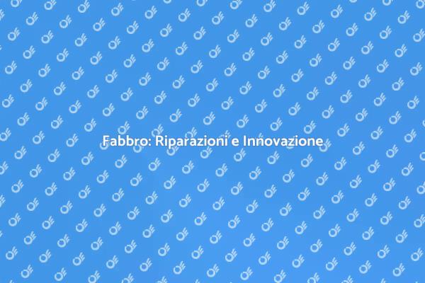 Fabbro: Il Tuo Esperto di Fiducia
