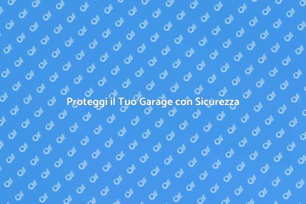 Garantisci Sicurezza al Tuo Garage