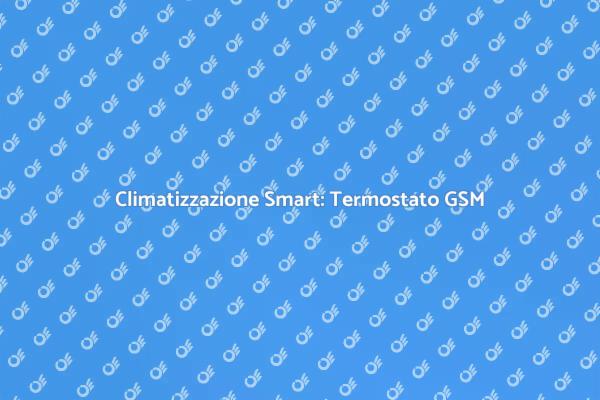 Rivoluziona la tua Casa con il GSM