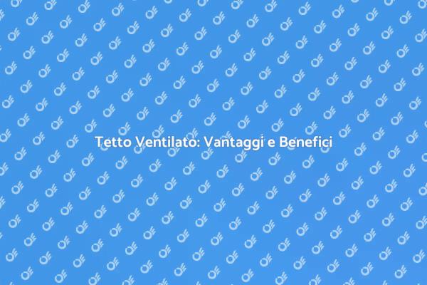 Tetto Ventilato: Soluzione Ideale per Casa