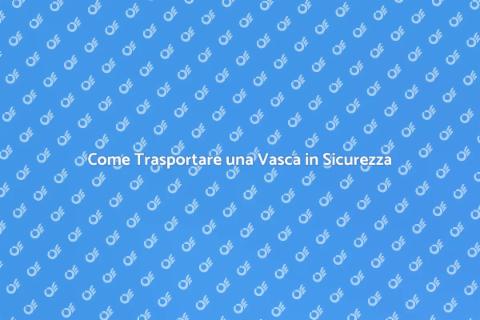 Trasportare una Vasca: Guida Pratica