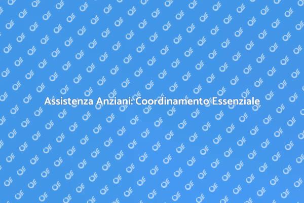 Cure Anziani: Il Ruolo del Coordinamento
