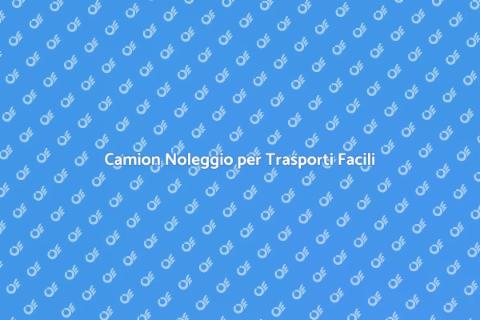 Noleggiare Camion per Trasporti Speciali