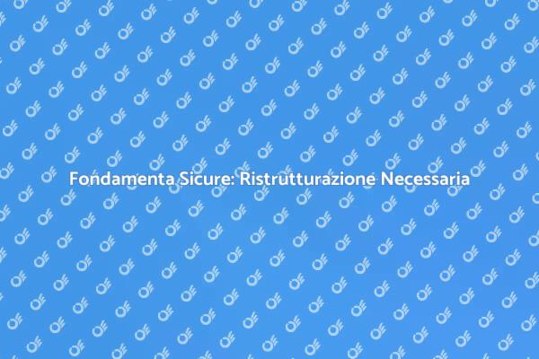 Fondamenta: Ristrutturazione e Sicurezza