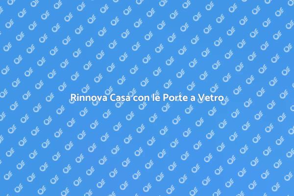 Scopri i Vantaggi delle Porte a Vetro