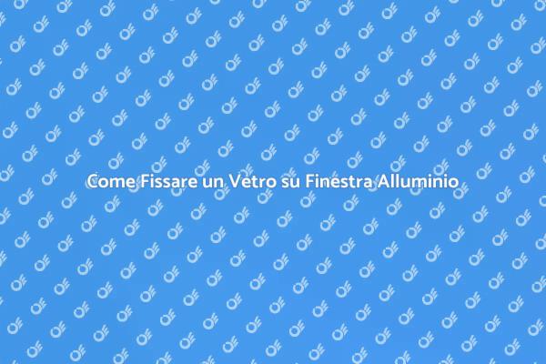 Fissare Vetri in Finestre di Alluminio