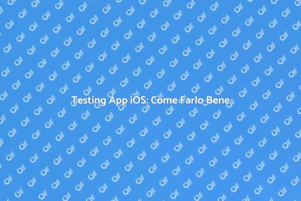 Testare App iOS: Strategie Efficaci