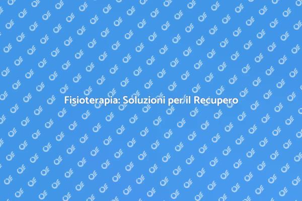 Fisioterapia: Guida al Recupero Efficace