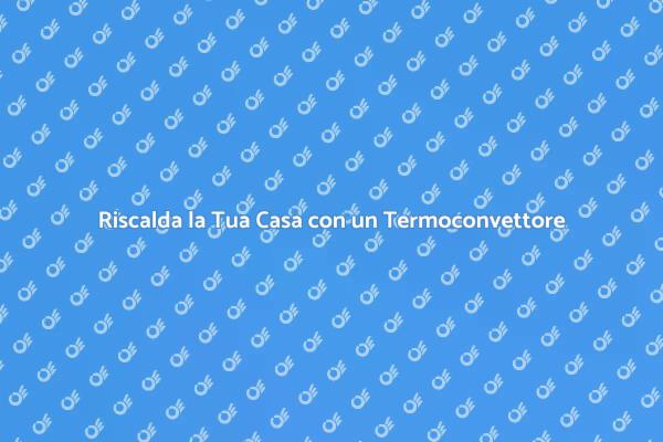 Termoconvettori: Comfort e Risparmio
