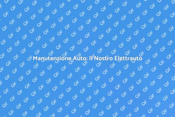 Servizio Elettrauto per Ogni Necessità