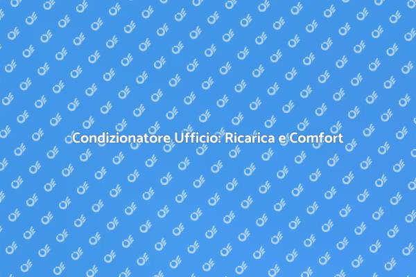 Ricarica Condizionatore: Comfort al Lavoro