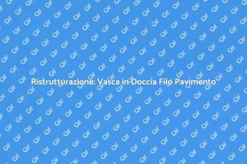 Trasforma Vasca in Doccia a Filo Pavimento