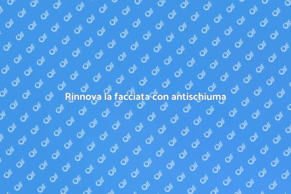 Antischiuma: proteggi la tua facciata