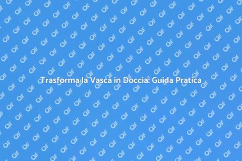Ristrutturazione Doccia al Posto di Vasca