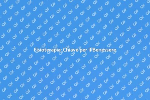 Fisioterapia: Benessere Fisico e Mentale