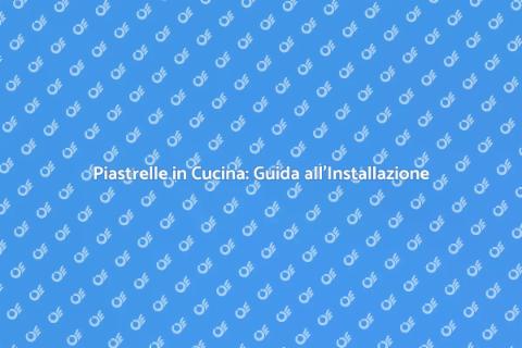 Installare Piastrelle in Cucina