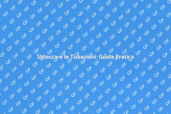 Come Risolvere il Blocco delle Tubazioni