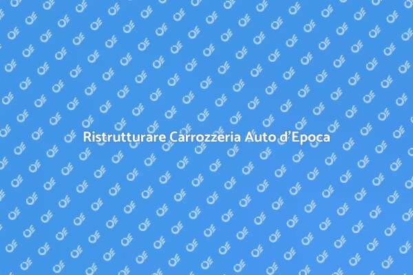 Rinnovare Auto d'Epoca: Guida Completa