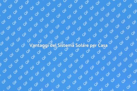Sistema Solare Residenziale: Vantaggi