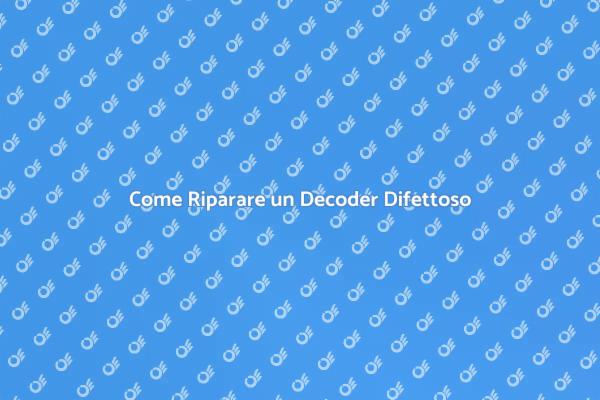 Soluzioni per Decoder Non Funzionanti