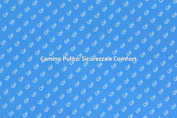 Importanza della Pulizia del Camino
