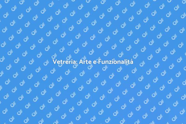 Trasforma i Tuoi Spazi con Vetreria