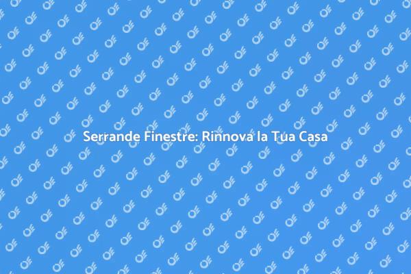 Migliora la Tua Casa con Serrande Nuove