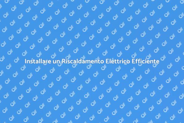 Installazione Efficiente di Riscaldamento Elettrico