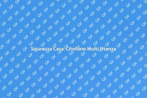 Controllo Citofono: Sicurezza Residenziale