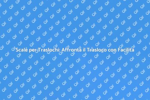 Noleggio Scale per Traslochi Sicuri