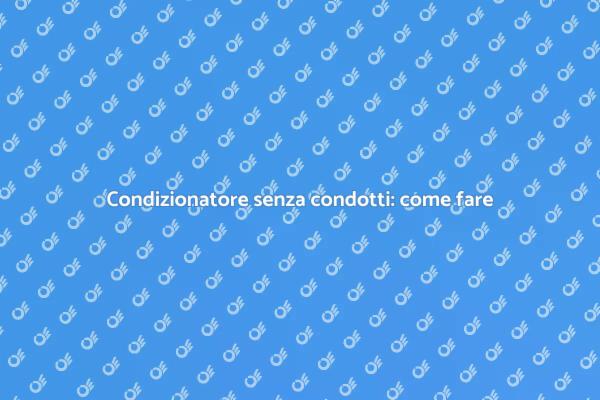 Condizionatori senza condotti: guida pratica