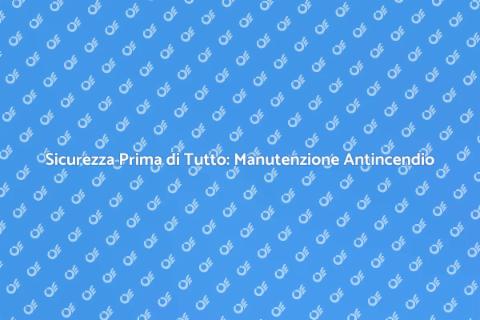 Manutenzione Impianto Antincendio Sicuro