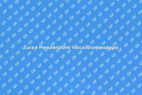 Manutenzione Vasca Idromassaggio